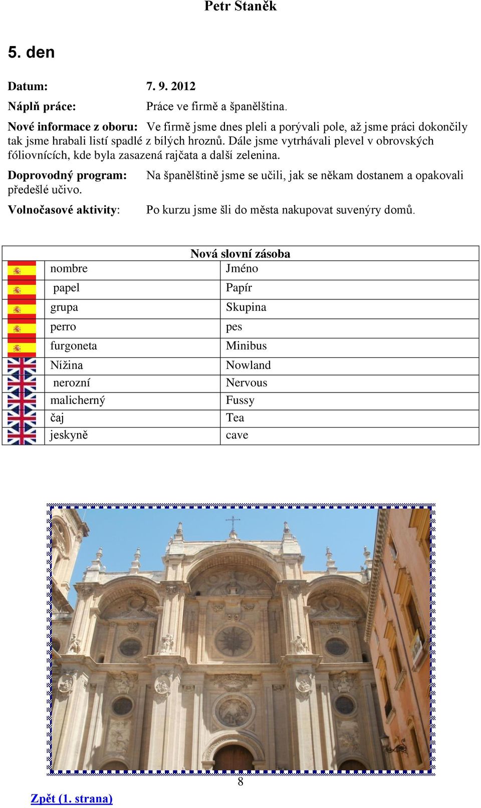 Dále jsme vytrhávali plevel v obrovských fóliovnících, kde byla zasazená rajčata a další zelenina. Doprovodný program: předešlé učivo.