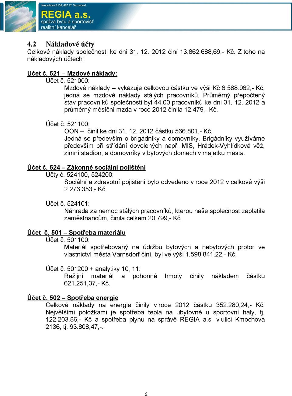 12. 2012 a průměrný měsíční mzda v roce 2012 činila 12.479,- Kč. Účet č. 521100: OON činil ke dni 31. 12. 2012 částku 566.801,- Kč. Jedná se především o brigádníky a domovníky.