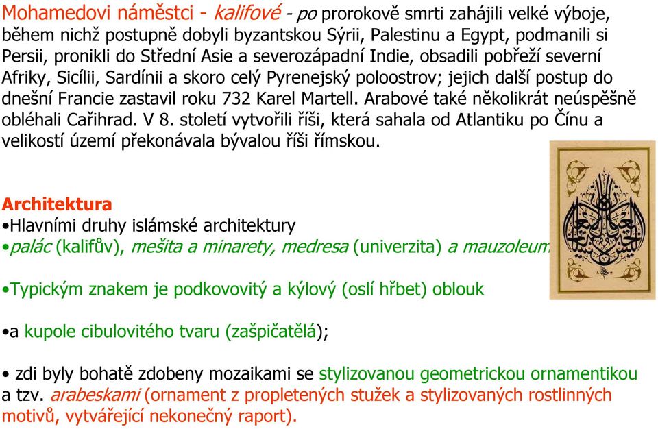 Arabové také několikrát neúspěšně obléhali Cařihrad. V 8. století vytvořili říši, která sahala od Atlantiku po Čínu a velikostí území překonávala bývalou říši římskou.