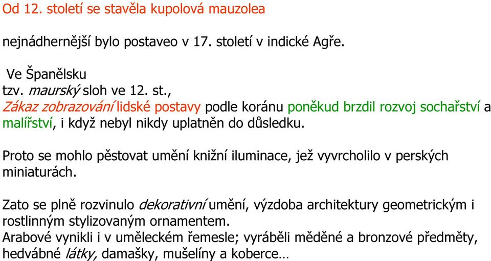 Zato se plně rozvinulo dekorativní umění, výzdoba architektury geometrickým i rostlinným stylizovaným ornamentem.