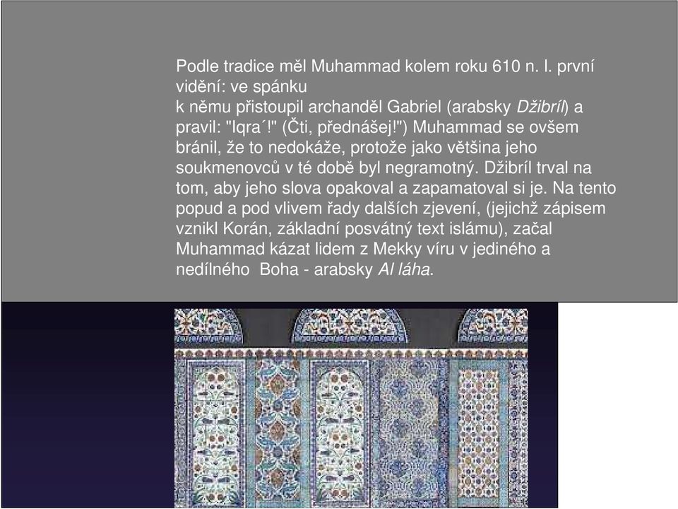 ") Muhammad se ovšem bránil, že to nedokáže, protože jako většina jeho soukmenovců v té době byl negramotný.