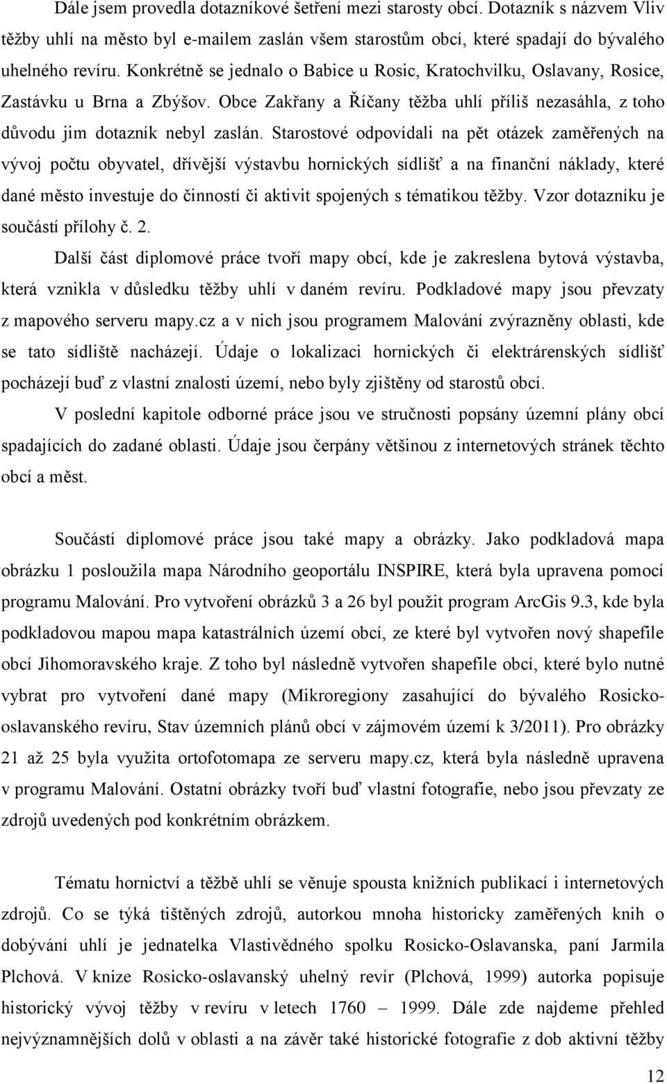 Starostové odpovídali na pět otázek zaměřených na vývoj počtu obyvatel, dřívější výstavbu hornických sídlišť a na finanční náklady, které dané město investuje do činností či aktivit spojených s