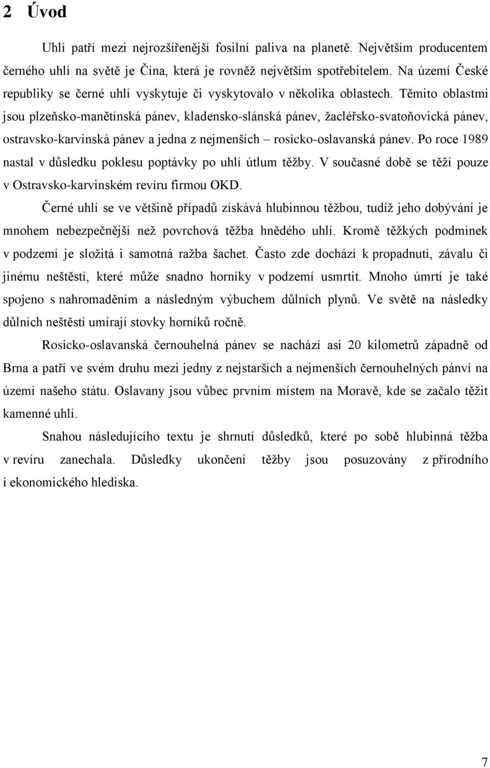 Těmito oblastmi jsou plzeňsko-manětínská pánev, kladensko-slánská pánev, ţacléřsko-svatoňovická pánev, ostravsko-karvinská pánev a jedna z nejmenších rosicko-oslavanská pánev.