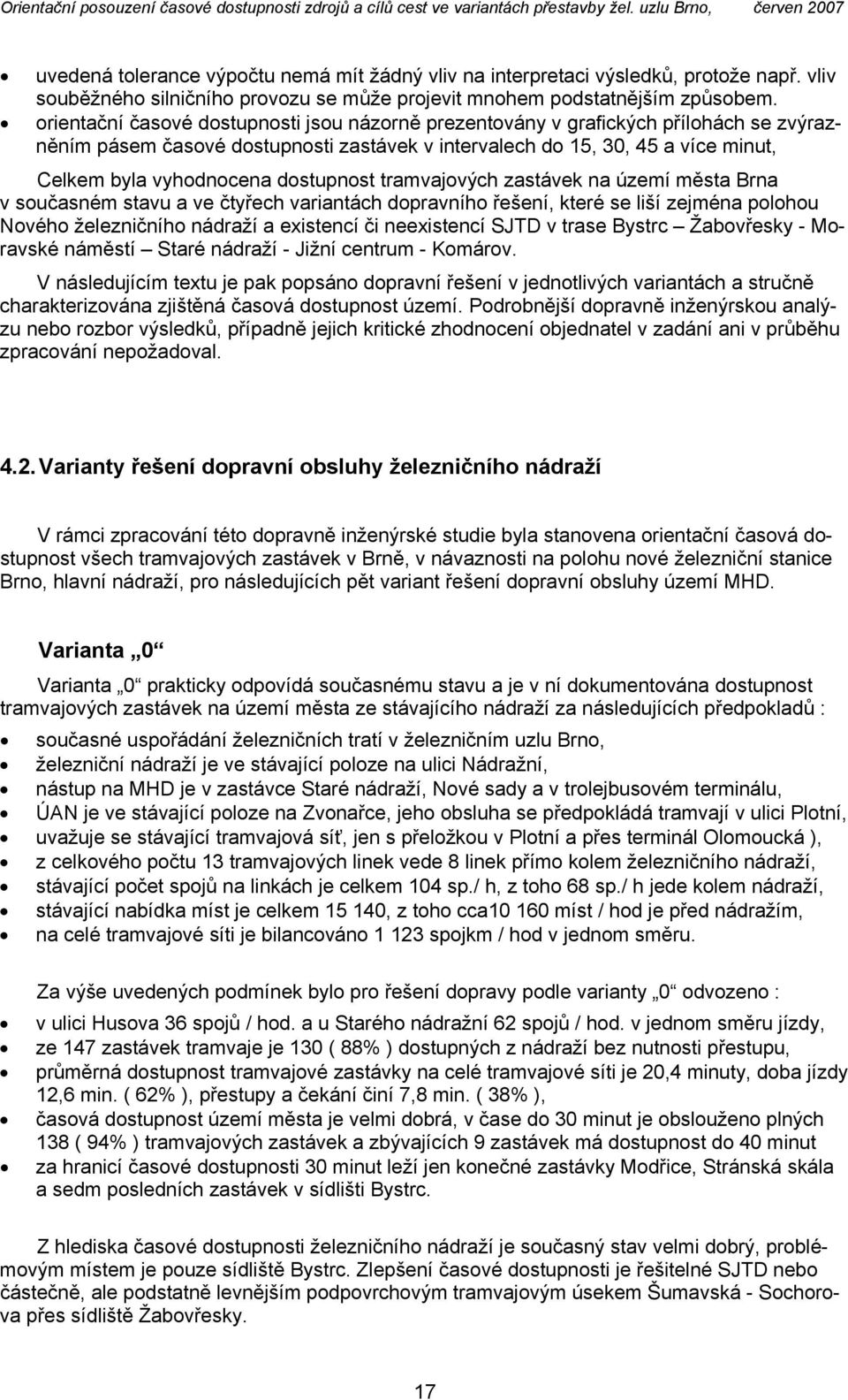 dostupnost tramvajových zastávek na území města Brna v současném stavu a ve čtyřech variantách dopravního řešení, které se liší zejména polohou Nového železničního nádraží a existencí či neexistencí