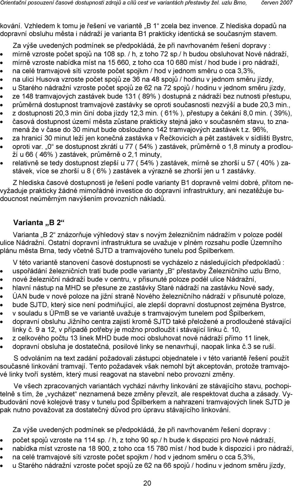 / h budou obsluhovat Nové nádraží, mírně vzroste nabídka míst na 15 660, z toho cca 10 680 míst / hod bude i pro nádraží, na celé tramvajové síti vzroste počet spojkm / hod v jednom směru o cca 3,3%,