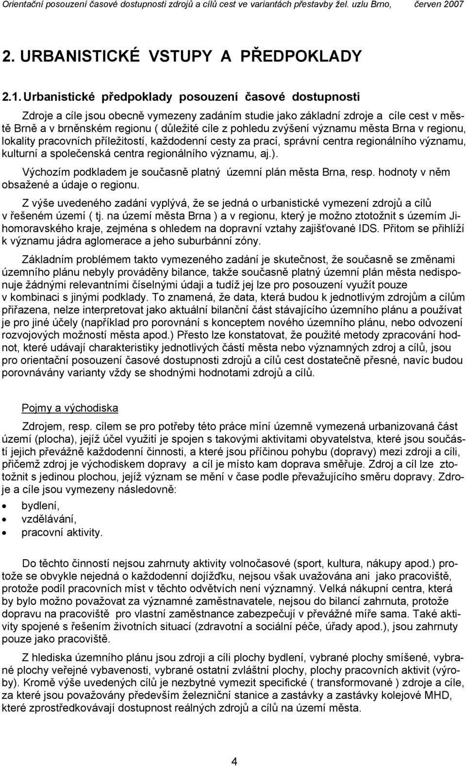 zvýšení významu města Brna v regionu, lokality pracovních příležitostí, každodenní cesty za prací, správní centra regionálního významu, kulturní a společenská centra regionálního významu, aj.).