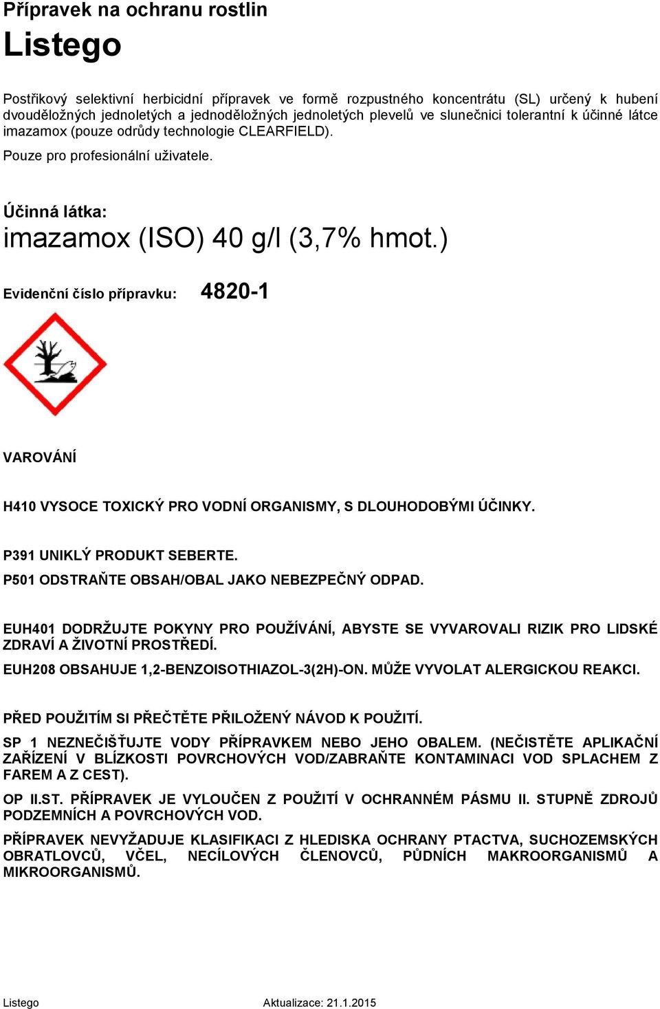 ) Evidenční číslo přípravku: 4820-1 VAROVÁNÍ H410 VYSOCE TOXICKÝ PRO VODNÍ ORGANISMY, S DLOUHODOBÝMI ÚČINKY. P391 UNIKLÝ PRODUKT SEBERTE. P501 ODSTRAŇTE OBSAH/OBAL JAKO NEBEZPEČNÝ ODPAD.