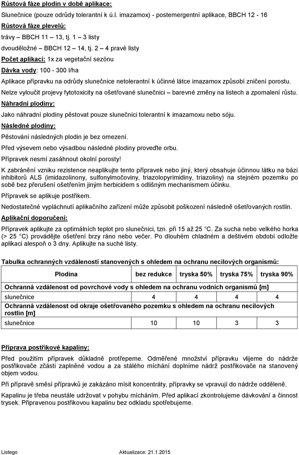 2 4 pravé listy Počet aplikací: 1x za vegetační sezónu Dávka vody: 100-300 l/ha Aplikace přípravku na odrůdy slunečnice netolerantní k účinné látce imazamox způsobí zničení porostu.