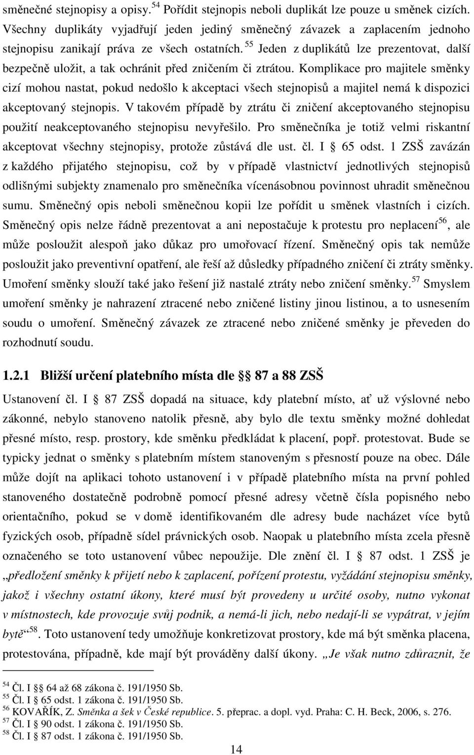 55 Jeden z duplikátů lze prezentovat, další bezpečně uložit, a tak ochránit před zničením či ztrátou.