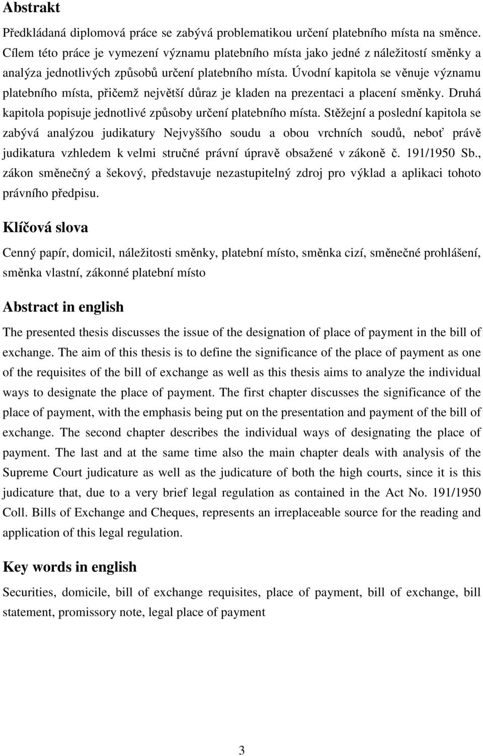 Úvodní kapitola se věnuje významu platebního místa, přičemž největší důraz je kladen na prezentaci a placení směnky. Druhá kapitola popisuje jednotlivé způsoby určení platebního místa.