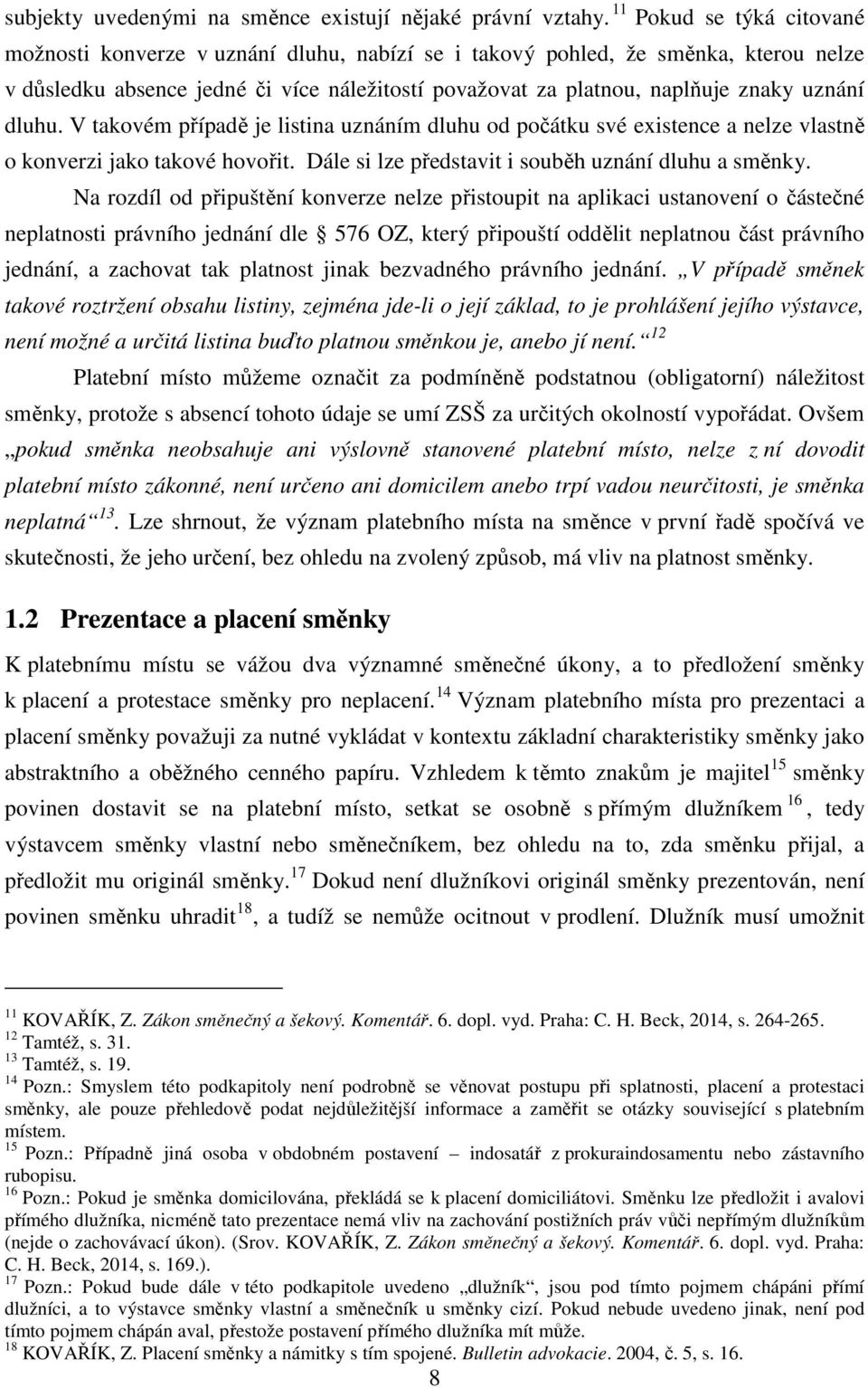 dluhu. V takovém případě je listina uznáním dluhu od počátku své existence a nelze vlastně o konverzi jako takové hovořit. Dále si lze představit i souběh uznání dluhu a směnky.