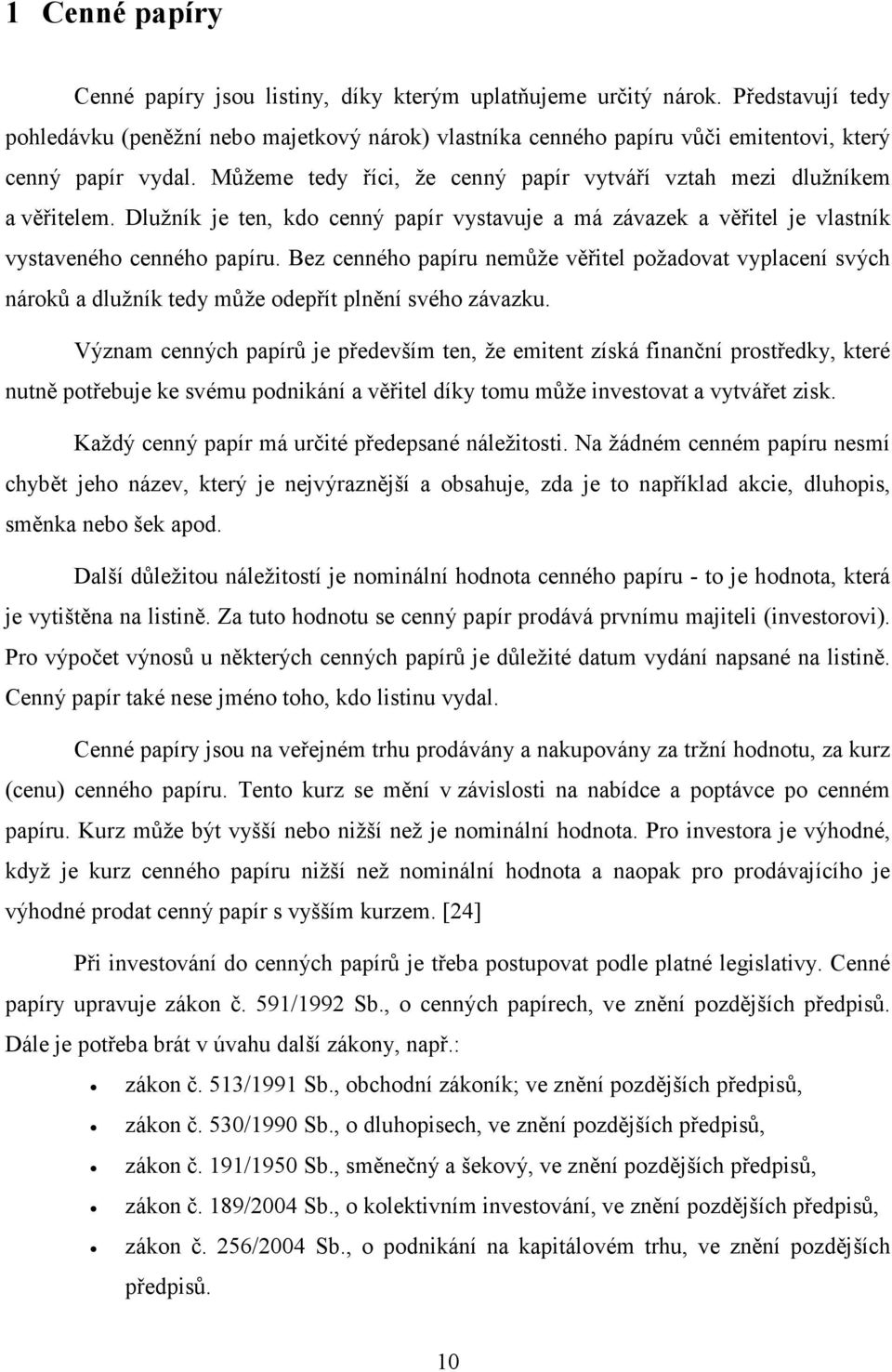 Dlužník je ten, kdo cenný papír vystavuje a má závazek a věřitel je vlastník vystaveného cenného papíru.