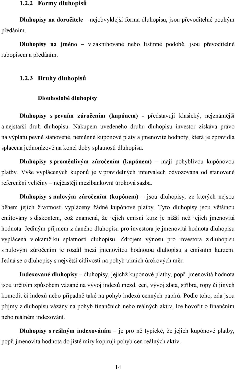 3 Druhy dluhopisů Dlouhodobé dluhopisy Dluhopisy s pevním zúročením (kupónem) - představují klasický, nejznámější a nejstarší druh dluhopisu.