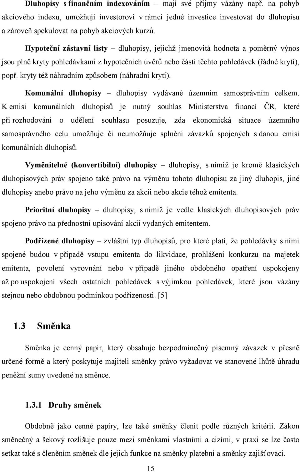 Hypoteční zástavní listy dluhopisy, jejichž jmenovitá hodnota a poměrný výnos jsou plně kryty pohledávkami z hypotečních úvěrů nebo částí těchto pohledávek (řádné krytí), popř.