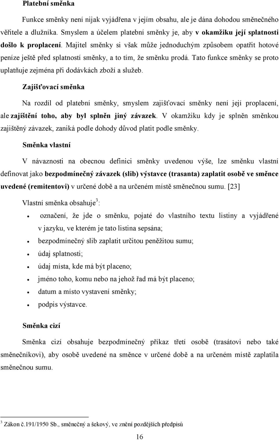 Majitel směnky si však může jednoduchým způsobem opatřit hotové peníze ještě před splatností směnky, a to tím, že směnku prodá.