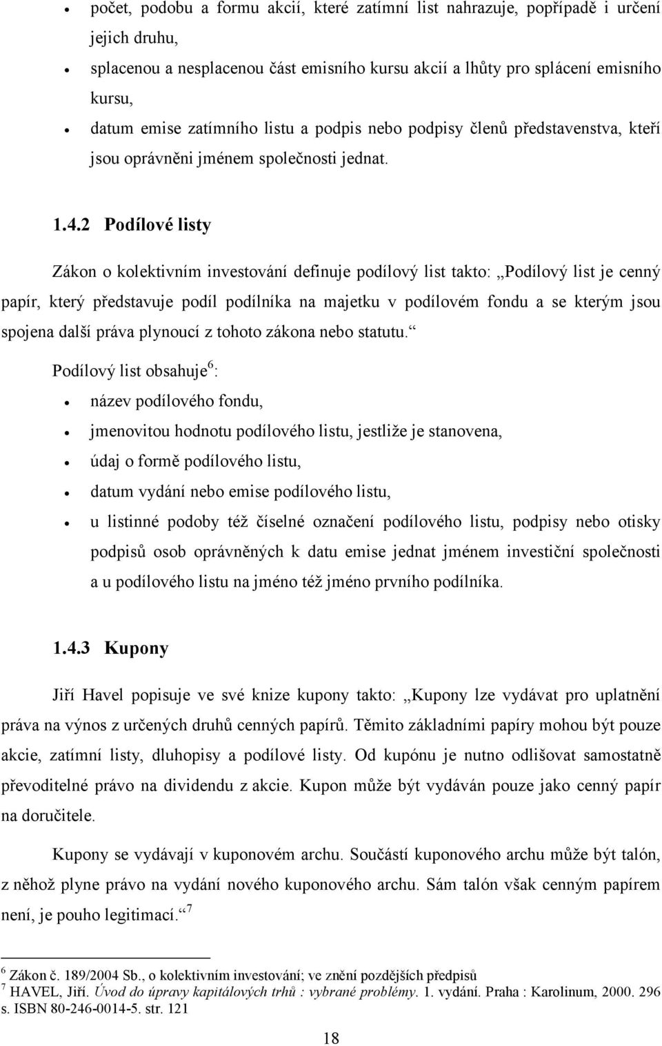 2 Podílové listy Zákon o kolektivním investování definuje podílový list takto: Podílový list je cenný papír, který představuje podíl podílníka na majetku v podílovém fondu a se kterým jsou spojena