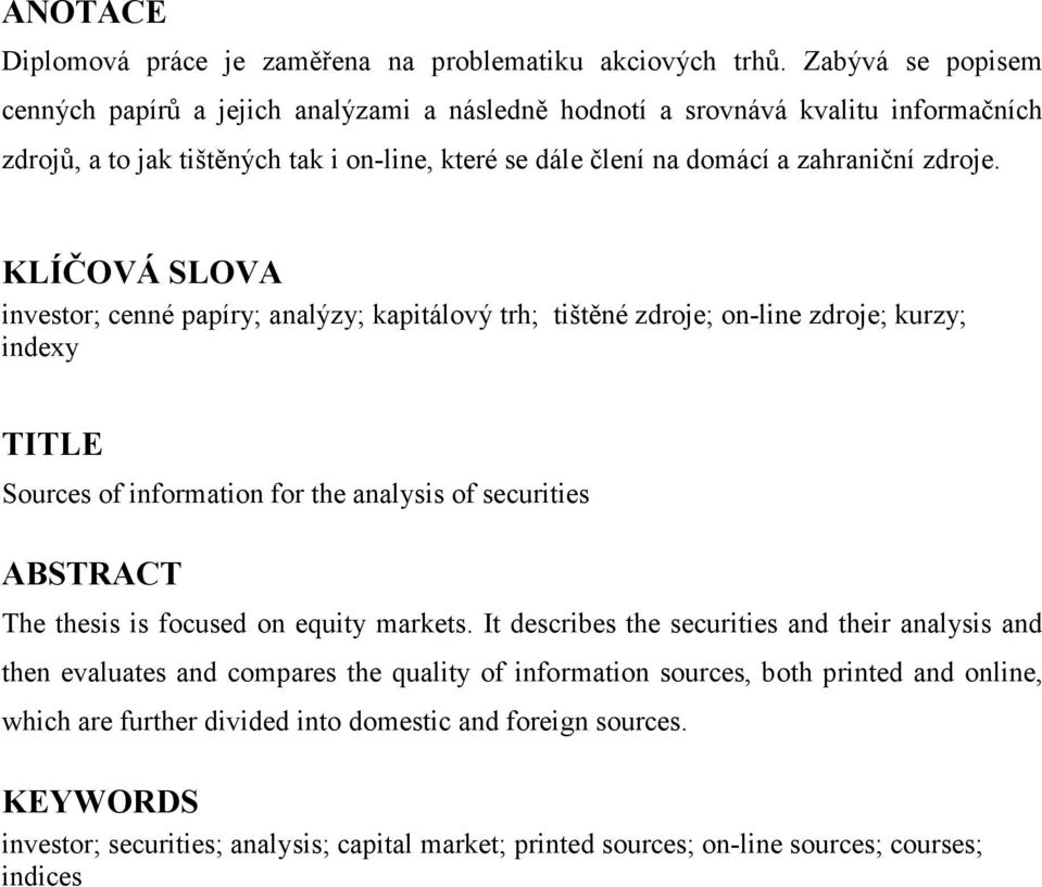 KLÍČOVÁ SLOVA investor; cenné papíry; analýzy; kapitálový trh; tištěné zdroje; on-line zdroje; kurzy; indexy TITLE Sources of information for the analysis of securities ABSTRACT The thesis is