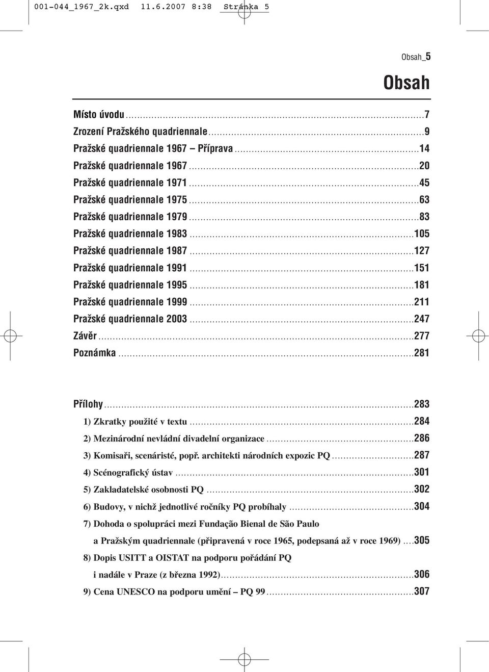 ..151 Pražské quadriennale 1995...181 Pražské quadriennale 1999...211 Pražské quadriennale 2003...247 Závěr...277 Poznámka...281 Přílohy...283 1) Zkratky pouïité v textu.