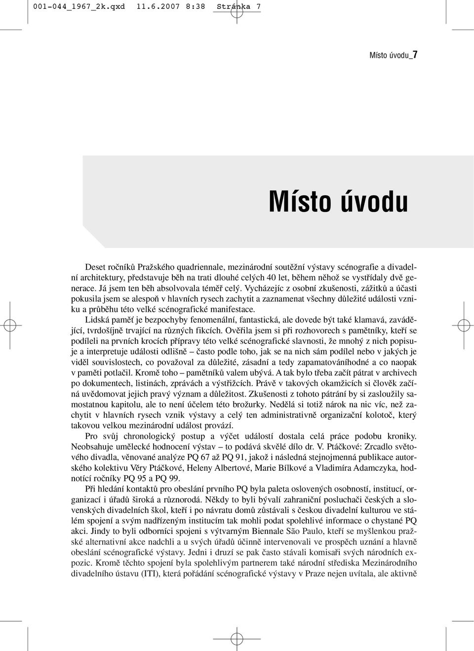 2007 8:38 Stránka 7 Místo úvodu_7 Místo úvodu Deset roãníkû PraÏského quadriennale, mezinárodní soutûïní v stavy scénografie a divadelní architektury, pfiedstavuje bûh na trati dlouhé cel ch 40 let,