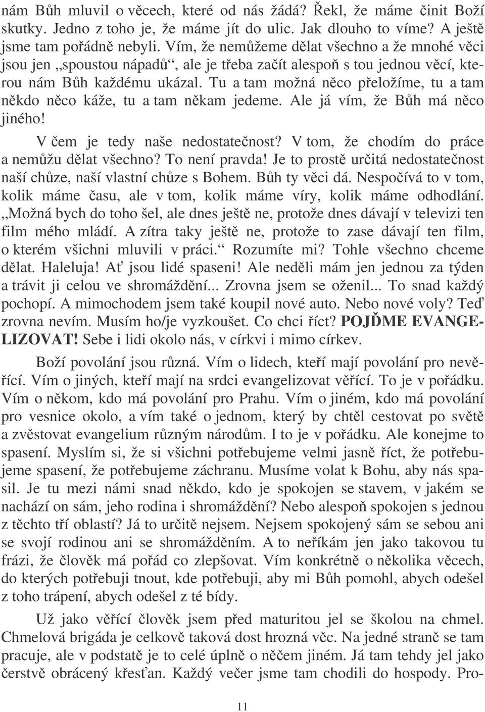 Tu a tam možná nco peložíme, tu a tam nkdo nco káže, tu a tam nkam jedeme. Ale já vím, že Bh má nco jiného! V em je tedy naše nedostatenost? V tom, že chodím do práce a nemžu dlat všechno?