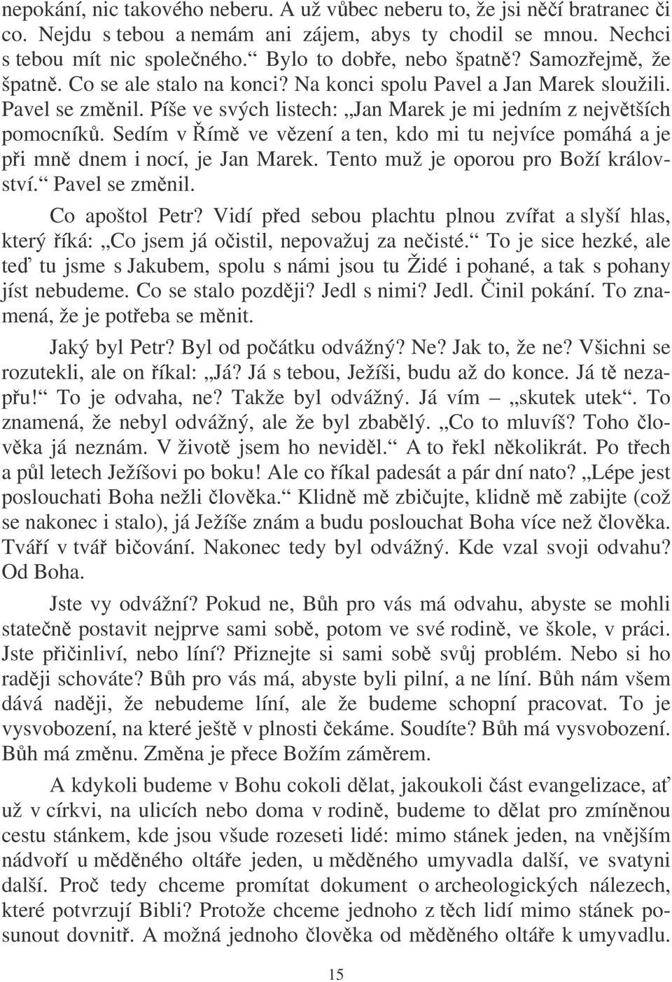 Sedím v ím ve vzení a ten, kdo mi tu nejvíce pomáhá a je pi mn dnem i nocí, je Jan Marek. Tento muž je oporou pro Boží království. Pavel se zmnil. Co apoštol Petr?