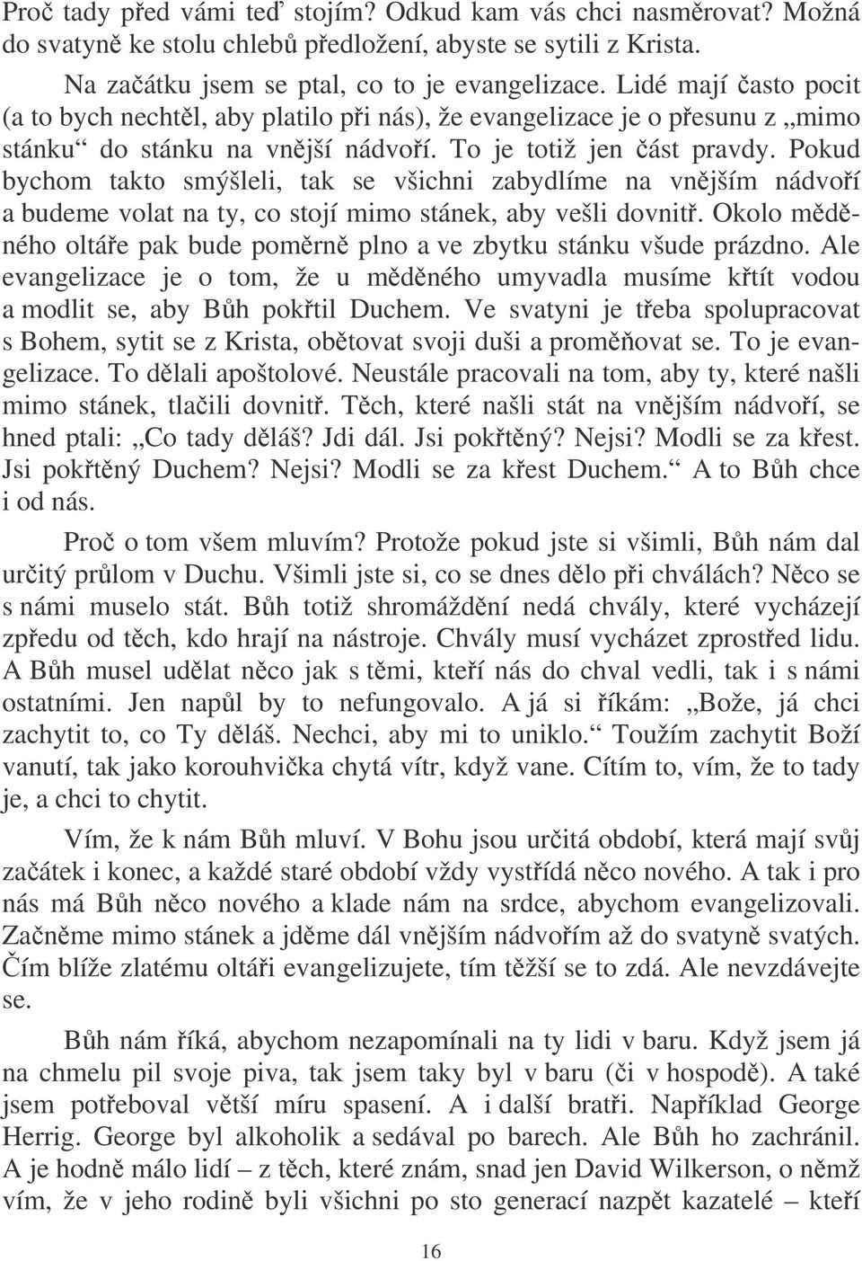 Pokud bychom takto smýšleli, tak se všichni zabydlíme na vnjším nádvoí a budeme volat na ty, co stojí mimo stánek, aby vešli dovnit.