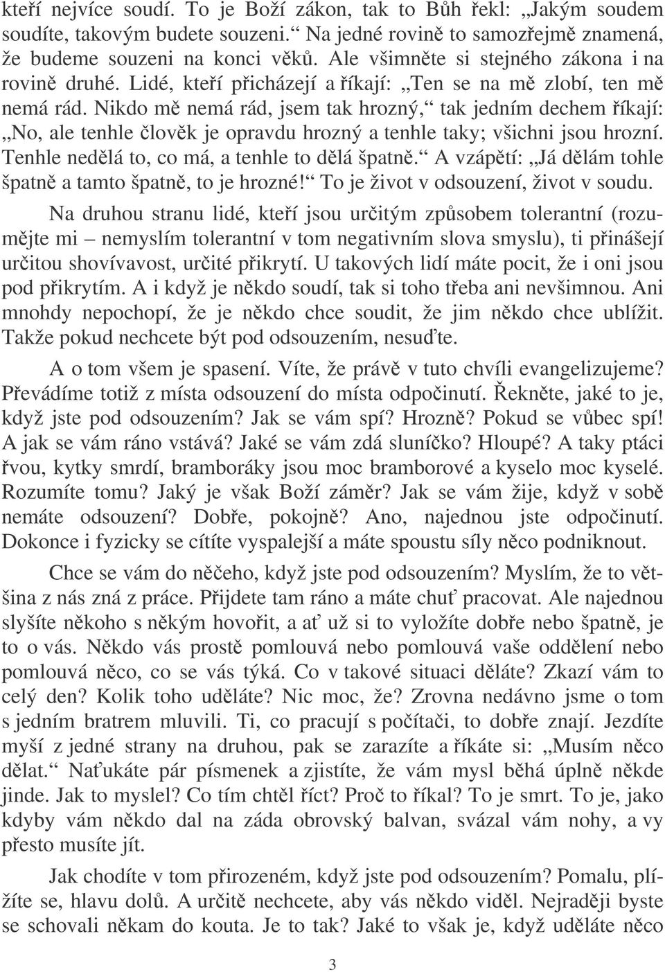 Nikdo m nemá rád, jsem tak hrozný, tak jedním dechem íkají: No, ale tenhle lovk je opravdu hrozný a tenhle taky; všichni jsou hrozní. Tenhle nedlá to, co má, a tenhle to dlá špatn.