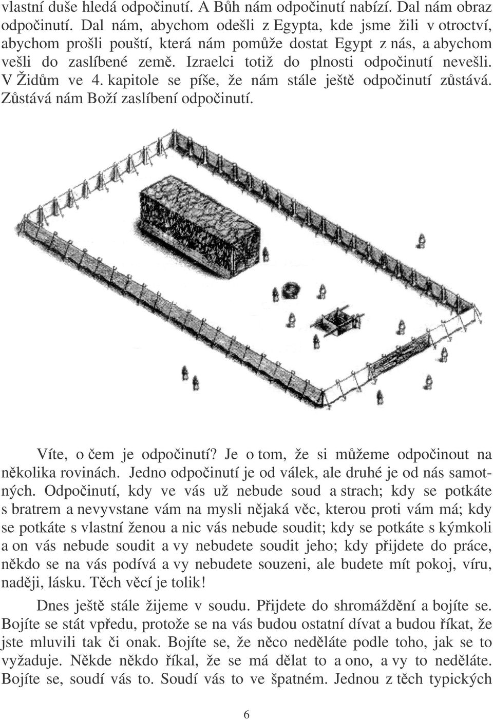 V Židm ve 4. kapitole se píše, že nám stále ješt odpoinutí zstává. Zstává nám Boží zaslíbení odpoinutí. Víte, o em je odpoinutí? Je o tom, že si mžeme odpoinout na nkolika rovinách.