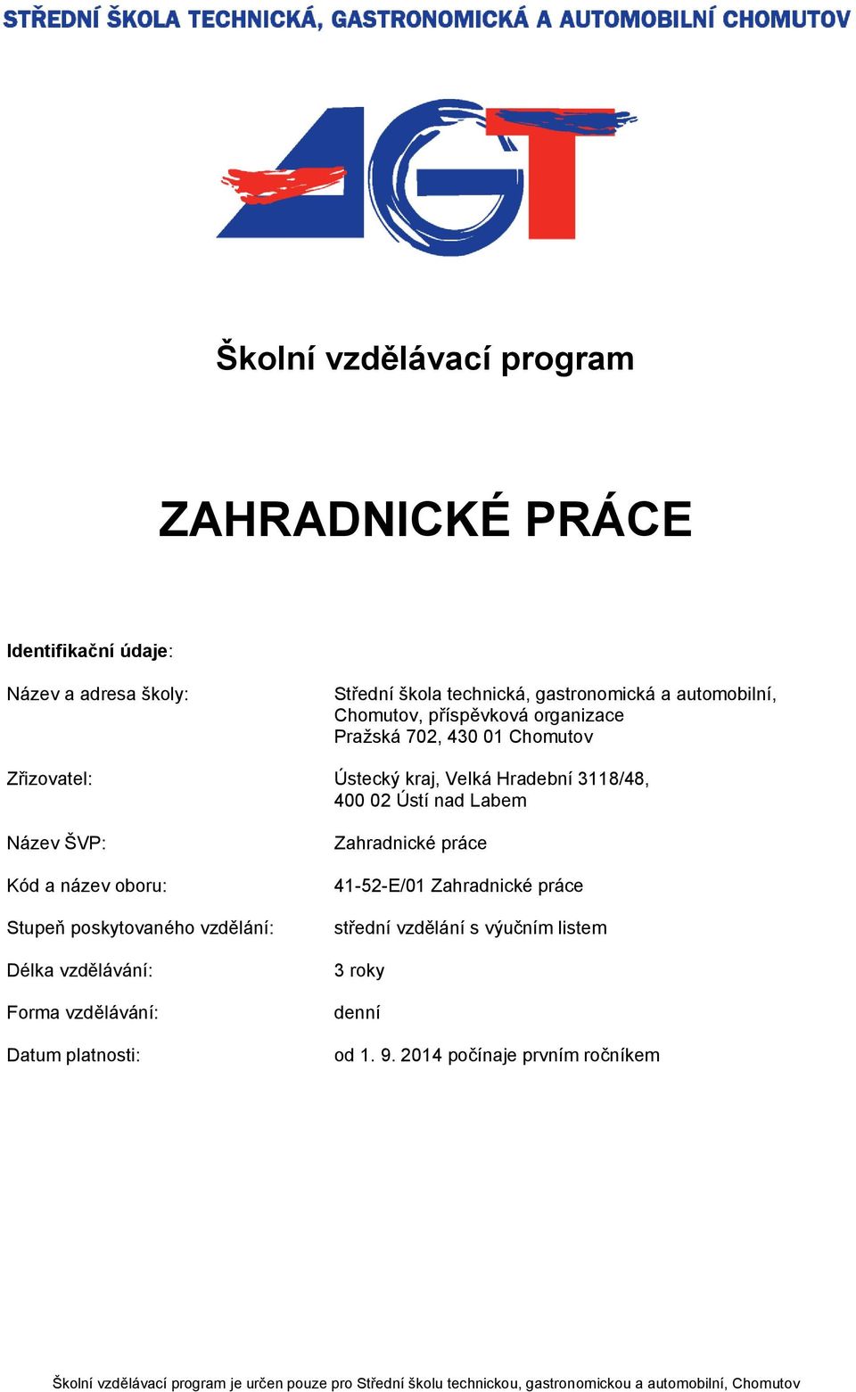 a název oboru: Stupeň poskytovaného vzdělání: Délka vzdělávání: Forma vzdělávání: Datum platnosti: 41-52-E/01 střední vzdělání s výučním listem 3