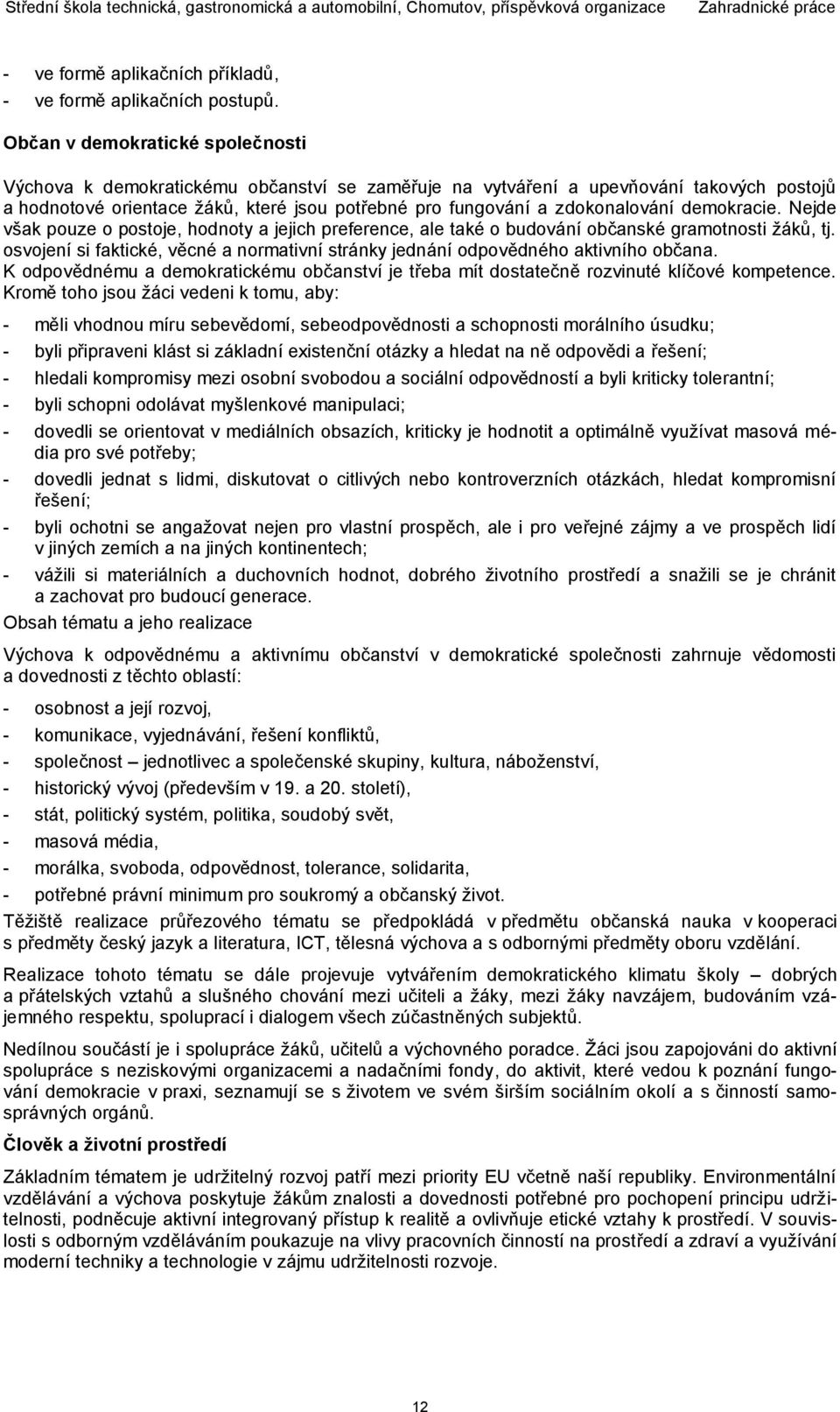 zdokonalování demokracie. Nejde však pouze o postoje, hodnoty a jejich preference, ale také o budování občanské gramotnosti žáků, tj.