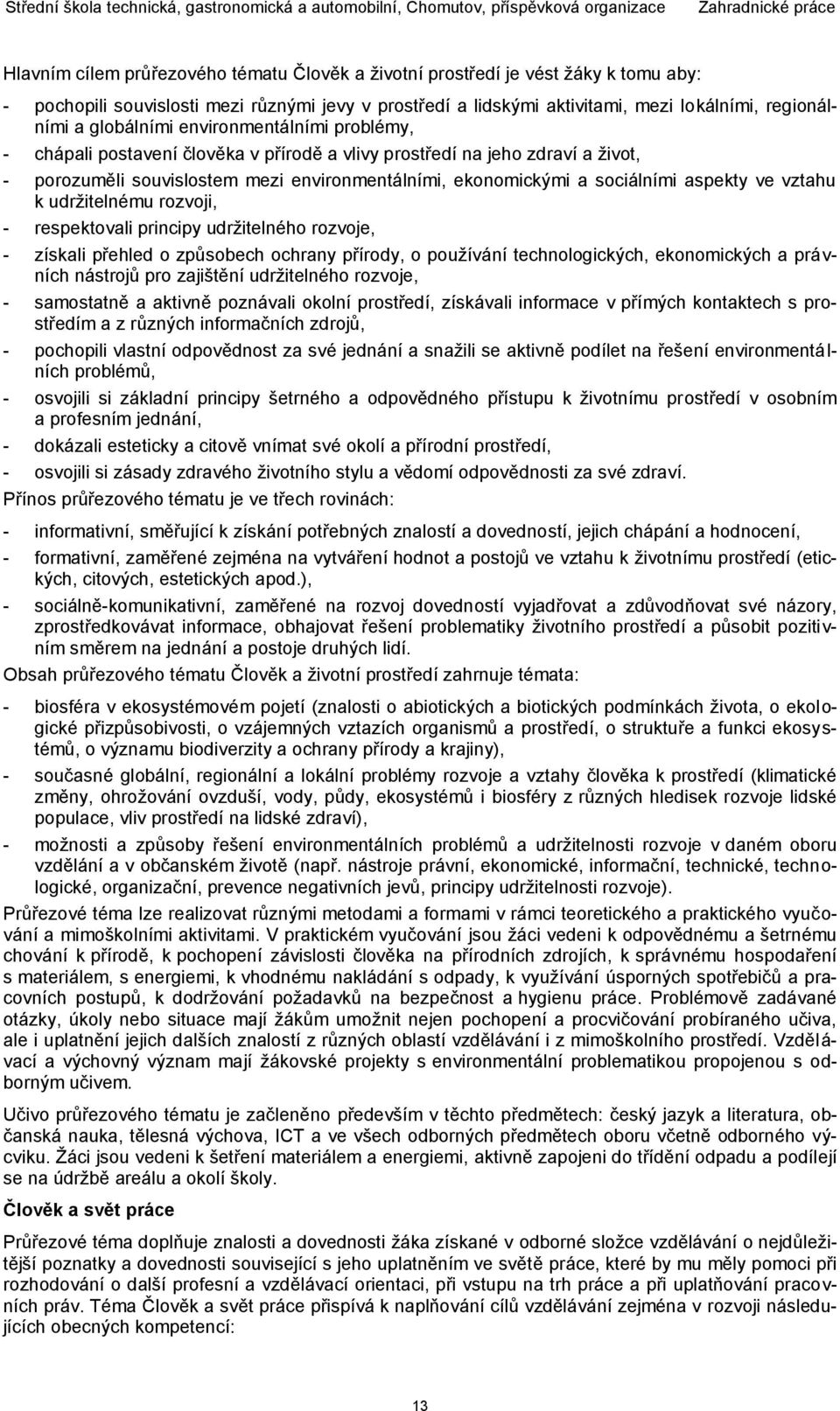 aspekty ve vztahu k udržitelnému rozvoji, - respektovali principy udržitelného rozvoje, - získali přehled o způsobech ochrany přírody, o používání technologických, ekonomických a právních nástrojů