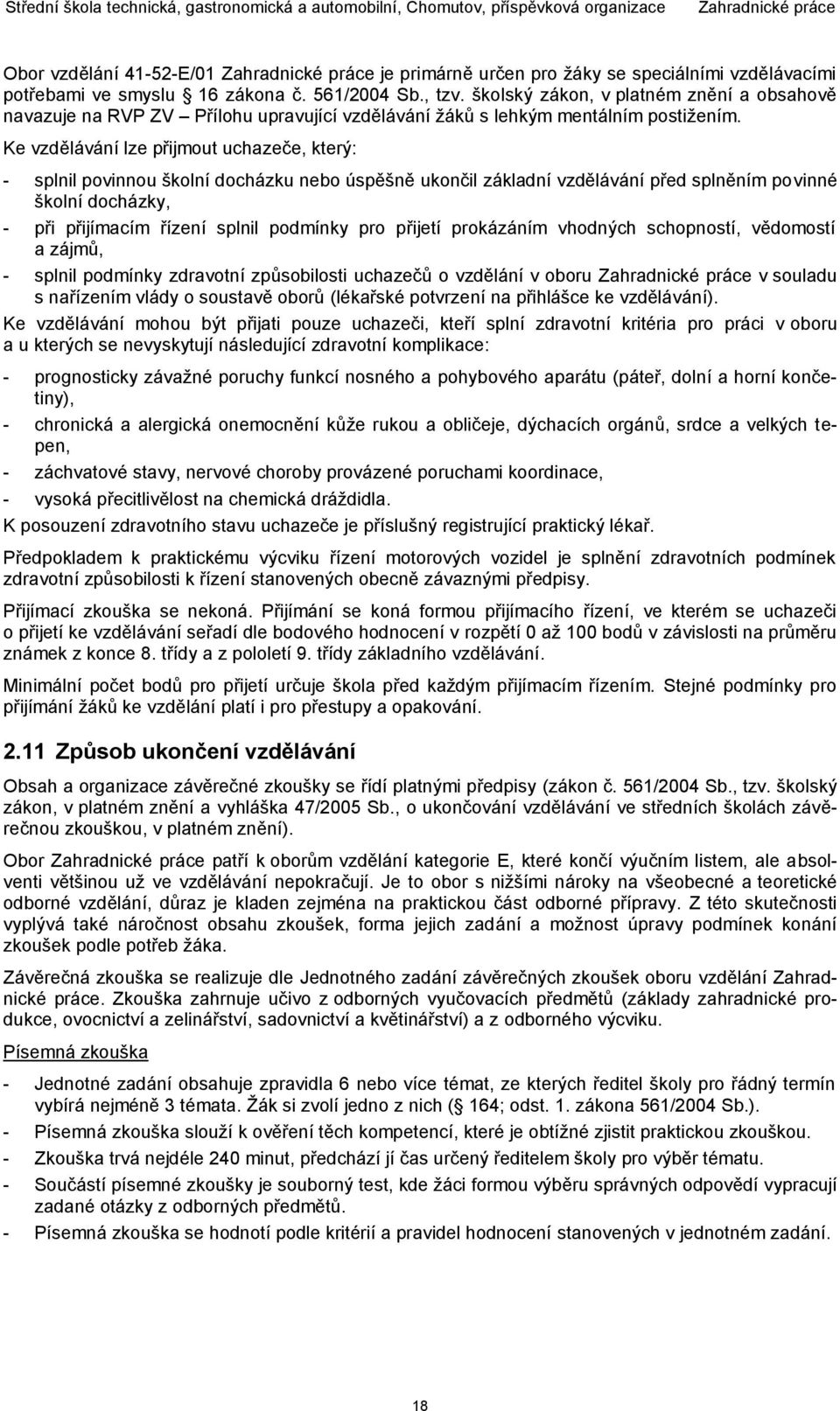 Ke vzdělávání lze přijmout uchazeče, který: - splnil povinnou školní docházku nebo úspěšně ukončil základní vzdělávání před splněním povinné školní docházky, - při přijímacím řízení splnil podmínky