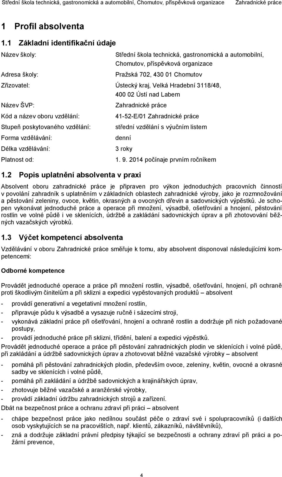 Velká Hradební 3118/48, 400 02 Ústí nad Labem Název ŠVP: Kód a název oboru vzdělání: Stupeň poskytovaného vzdělání: Forma vzdělávání: Délka vzdělávání: Platnost od: 41-52-E/01 střední vzdělání s