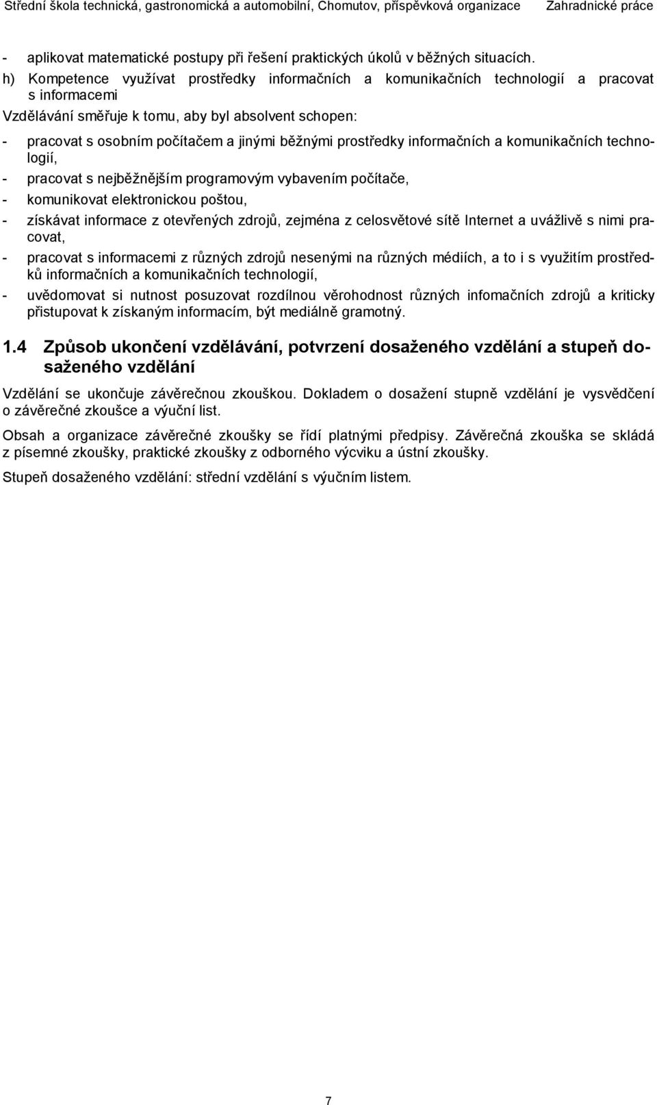 běžnými prostředky informačních a komunikačních technologií, - pracovat s nejběžnějším programovým vybavením počítače, - komunikovat elektronickou poštou, - získávat informace z otevřených zdrojů,