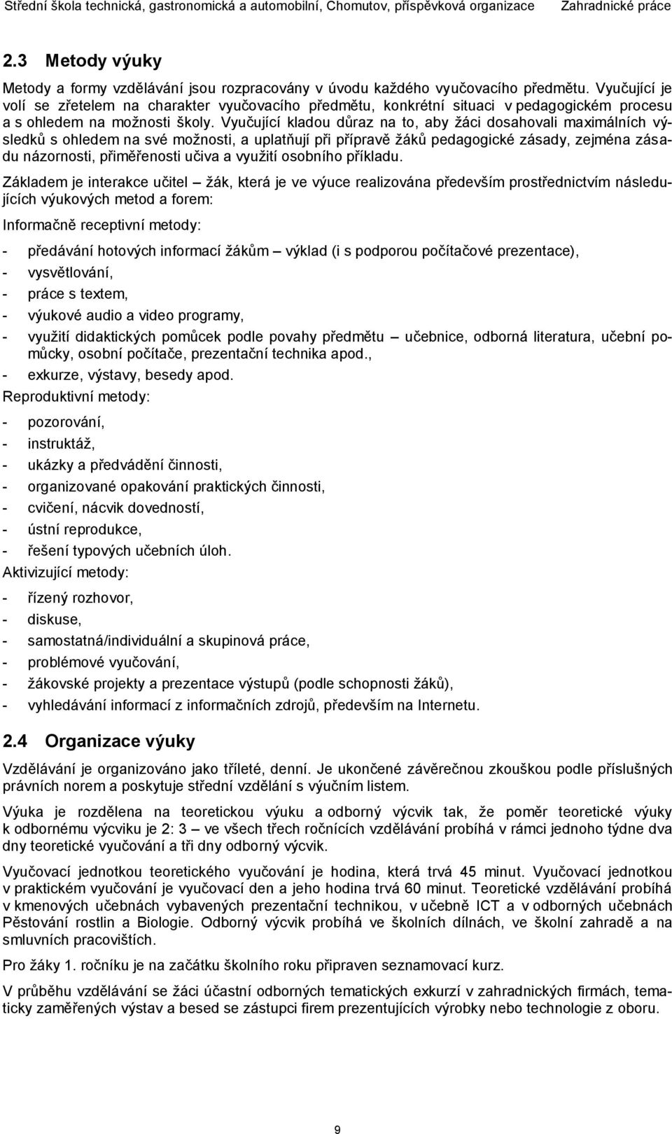 Vyučující kladou důraz na to, aby žáci dosahovali maximálních výsledků s ohledem na své možnosti, a uplatňují při přípravě žáků pedagogické zásady, zejména zásadu názornosti, přiměřenosti učiva a