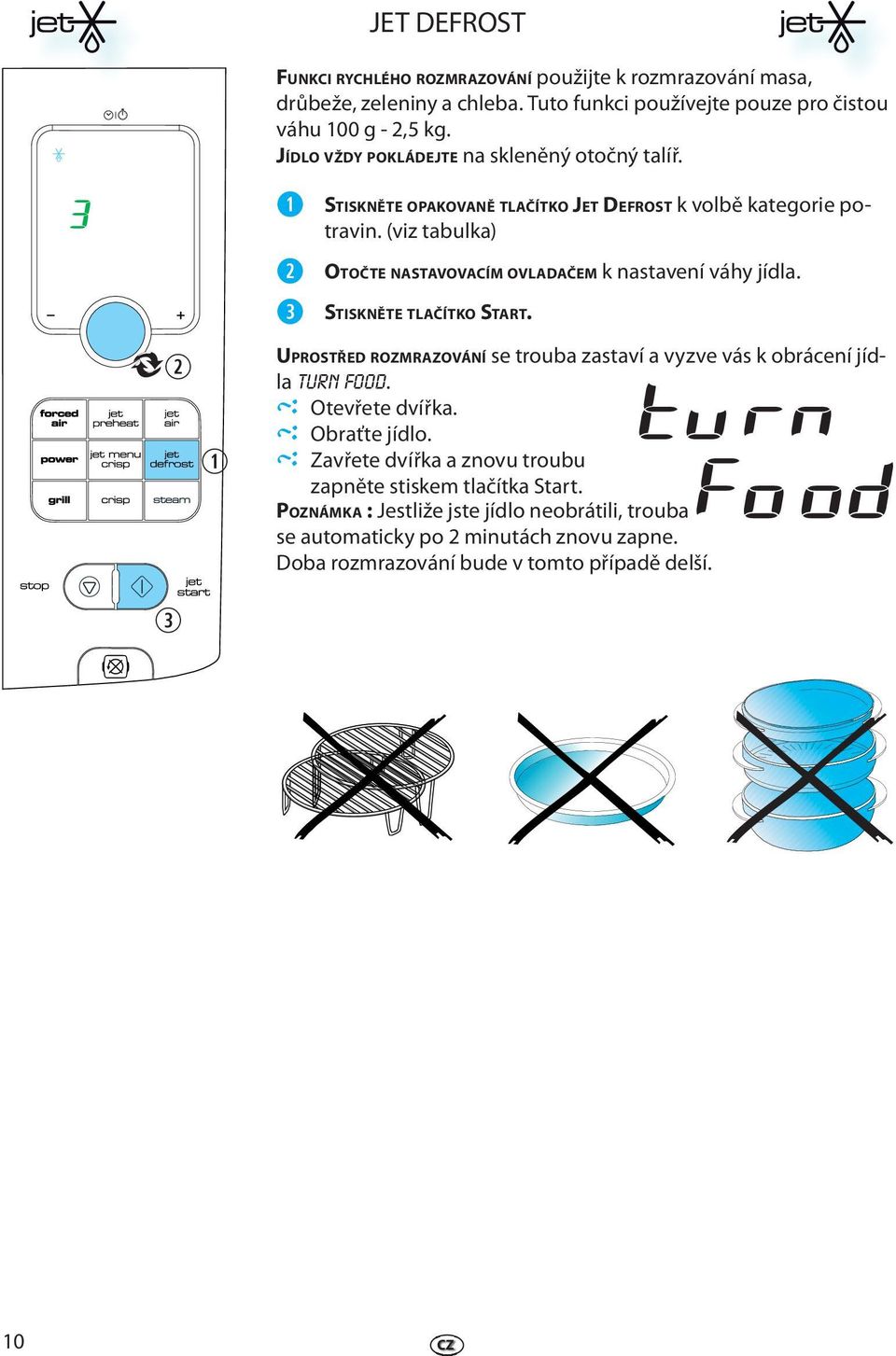 (viz tabulka) OTOČTE NASTAVOVACÍM OVLADAČEM k nastavní váhy jídla. UPROSTŘED ROZMRAZOVÁNÍ s trouba zastaví a vyzv vás k obrácní jídla TURN FOOD.