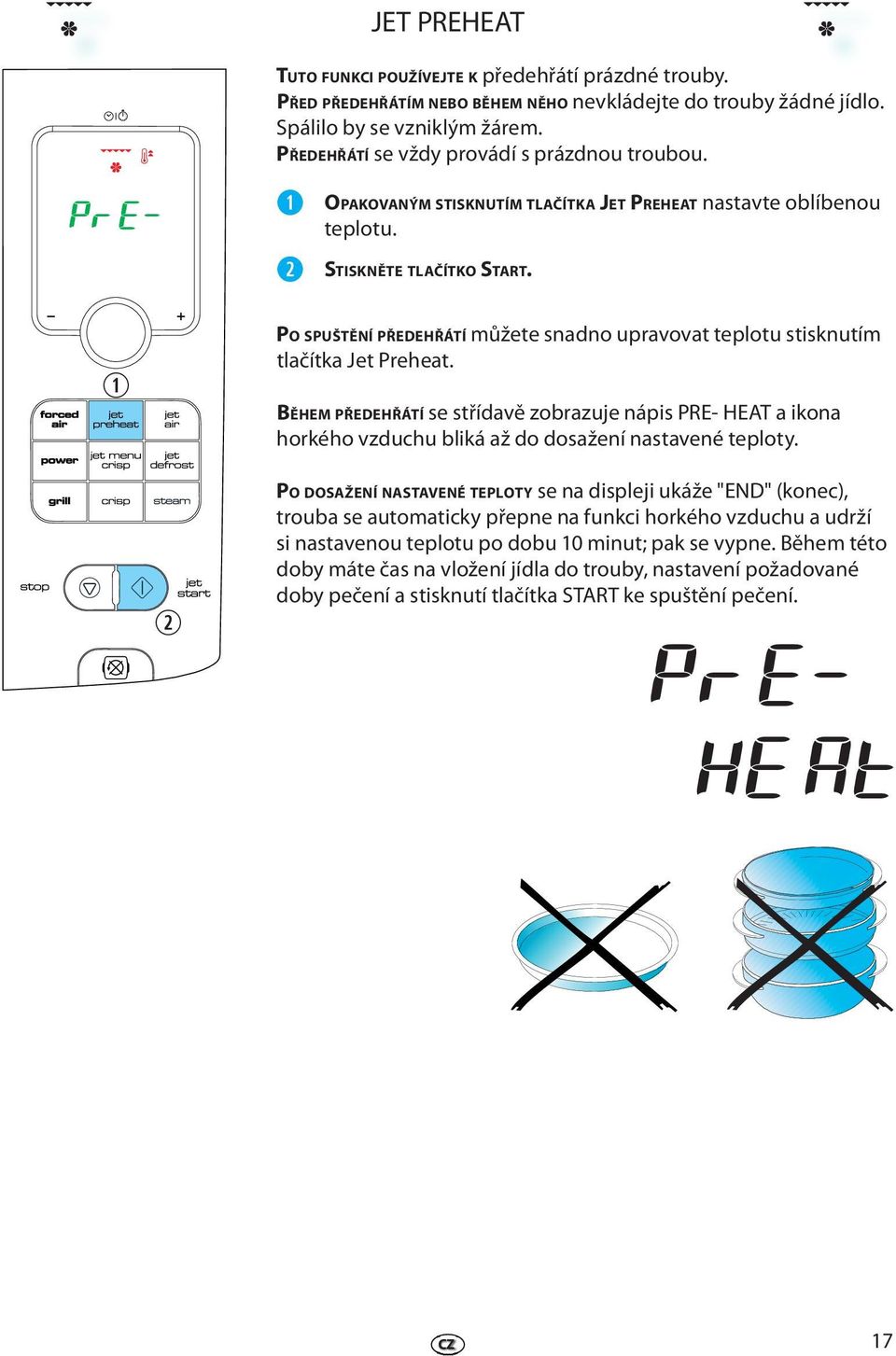 PO SPUŠTĚNÍ PŘEDEHŘÁTÍ můžt snadno upravovat tplotu stisknutím tlačítka Jt Prhat.