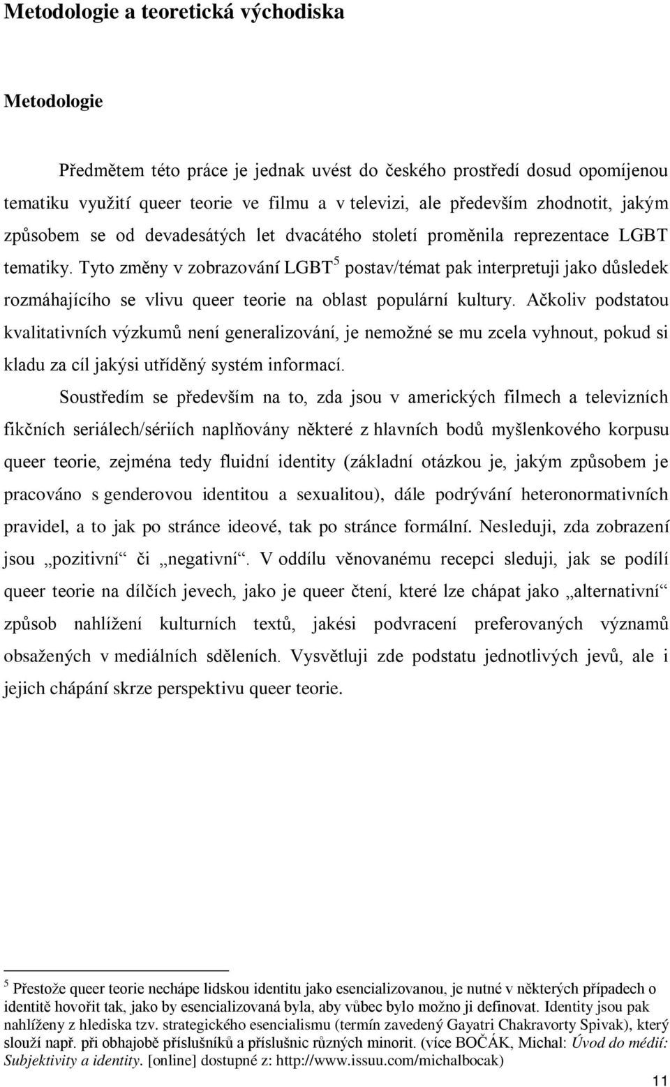 Tyto změny v zobrazování LGBT 5 postav/témat pak interpretuji jako důsledek rozmáhajícího se vlivu queer teorie na oblast populární kultury.