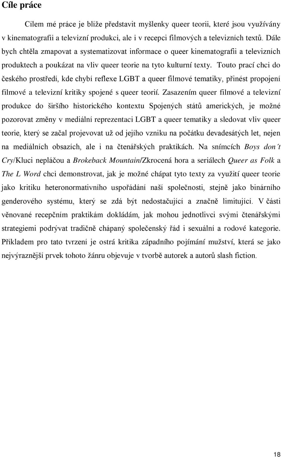 Touto prací chci do českého prostředí, kde chybí reflexe LGBT a queer filmové tematiky, přinést propojení filmové a televizní kritiky spojené s queer teorií.