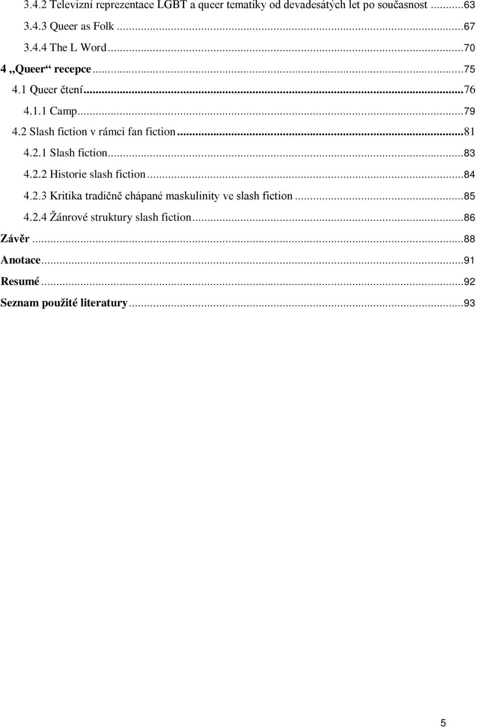 ..83 4.2.2 Historie slash fiction...84 4.2.3 Kritika tradičně chápané maskulinity ve slash fiction...85 4.2.4 Žánrové struktury slash fiction.