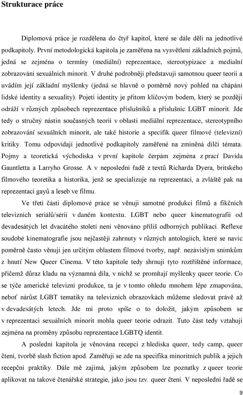 V druhé podrobněji představuji samotnou queer teorii a uvádím její základní myšlenky (jedná se hlavně o poměrně nový pohled na chápání lidské identity a sexuality).