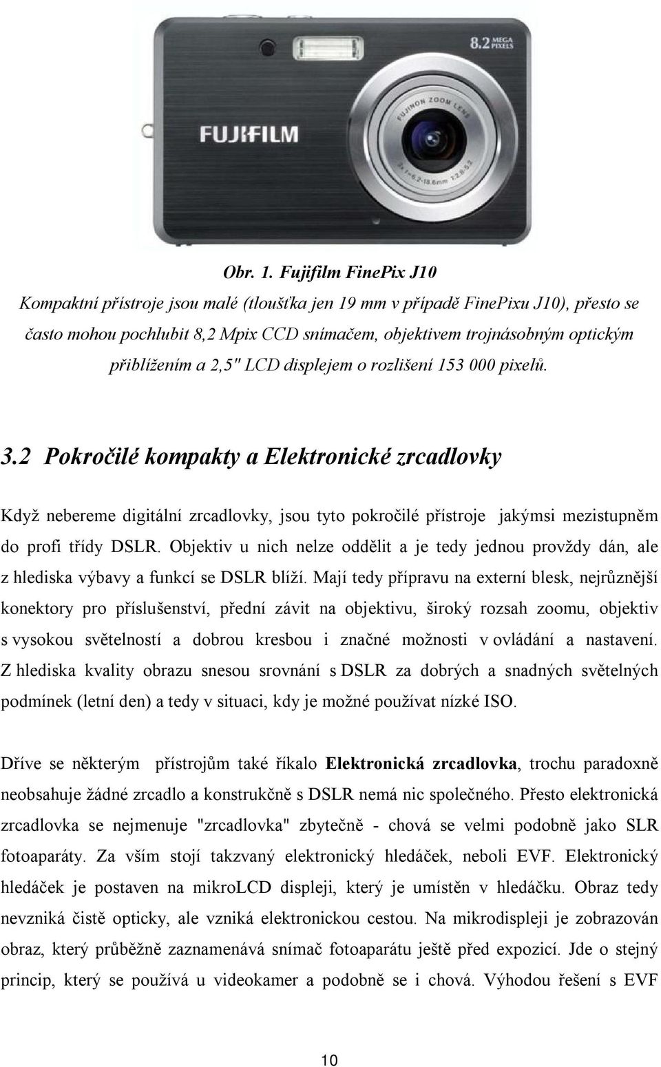 2,5" LCD displejem o rozlišení 153 000 pixelů. 3.