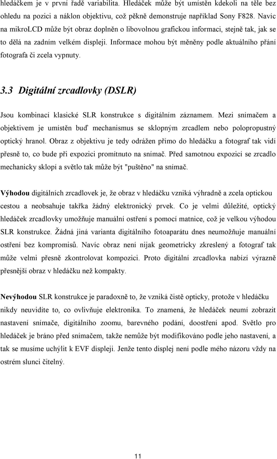 Informace mohou být měněny podle aktuálního přání fotografa či zcela vypnuty. 3.3 Digitální zrcadlovky (DSLR) Jsou kombinací klasické SLR konstrukce s digitálním záznamem.