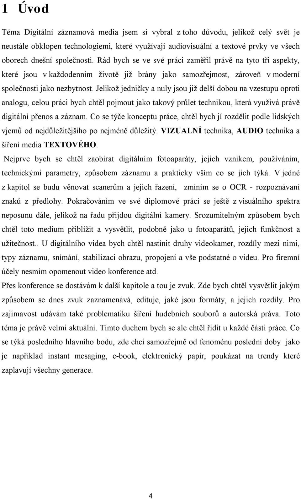 Jelikož jedničky a nuly jsou již delší dobou na vzestupu oproti analogu, celou práci bych chtěl pojmout jako takový průlet technikou, která využívá právě digitální přenos a záznam.