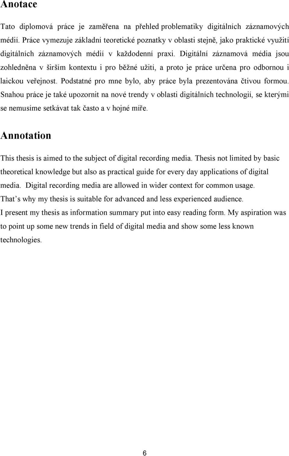 Digitální záznamová média jsou zohledněna v širším kontextu i pro běžné užití, a proto je práce určena pro odbornou i laickou veřejnost.