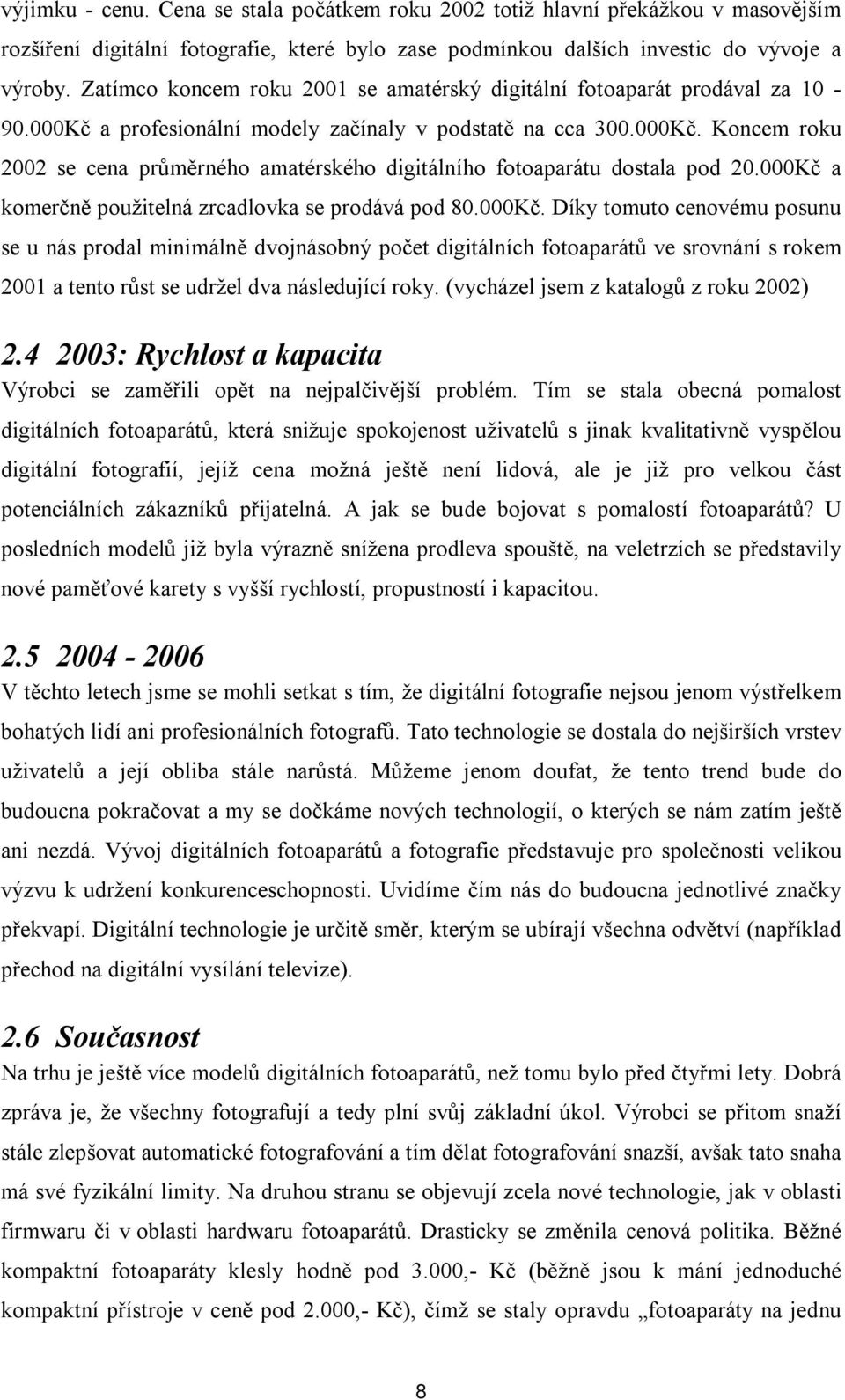 000Kč a komerčně použitelná zrcadlovka se prodává pod 80.000Kč. Díky tomuto cenovému posunu se u nás prodal minimálně dvojnásobný počet digitálních fotoaparátů ve srovnání s rokem 2001 a tento růst se udržel dva následující roky.