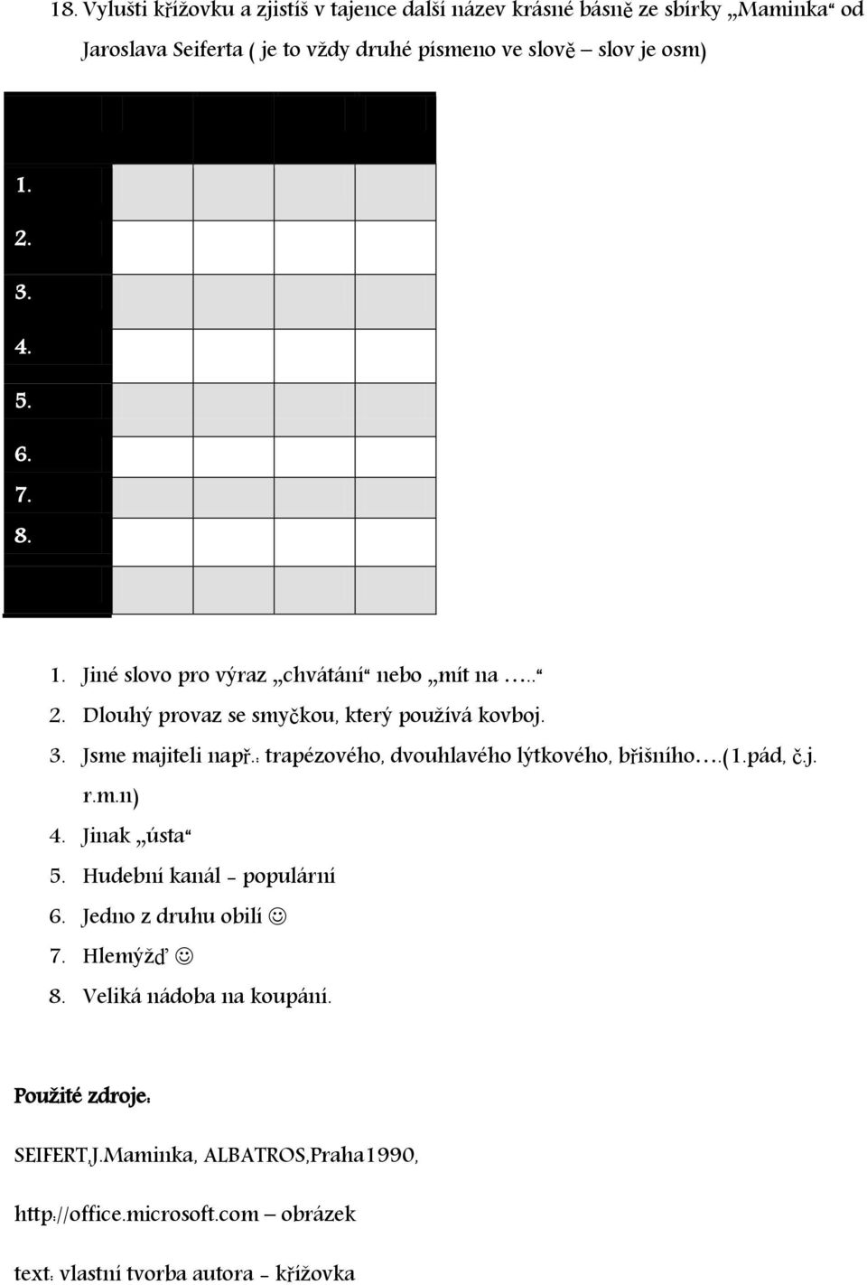 : trapézového, dvouhlavého lýtkového, břišního.(1.pád, č.j. r.m.n) 4. Jinak ústa 5. Hudební kanál - populární 6. Jedno z druhu obilí 7. Hlemýžď 8.