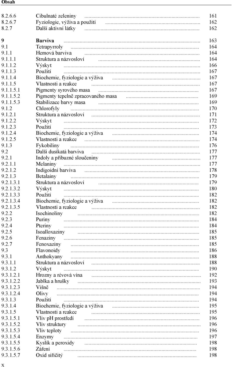 .. 169 9.1.1.5.3 Stabilizace barvy masa... 169 9.1.2 Chlorofyly... 170 9.1.2.1 Struktura a názvosloví... 171 9.1.2.2 Výskyt... 172 9.1.2.3 Použití... 173 9.1.2.4 Biochemie, fyziologie a výživa... 174 9.