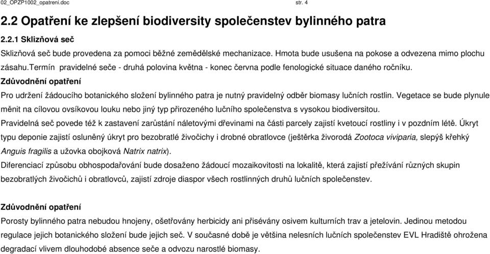 Pro udržení žádoucího botanického složení bylinného patra je nutný pravidelný odběr biomasy lučních rostlin.