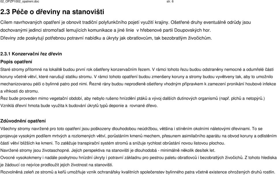 Dřeviny zde poskytují potřebnou potravní nabídku a úkryty jak obratlovcům, tak bezobratlým živočichům. 2.3.